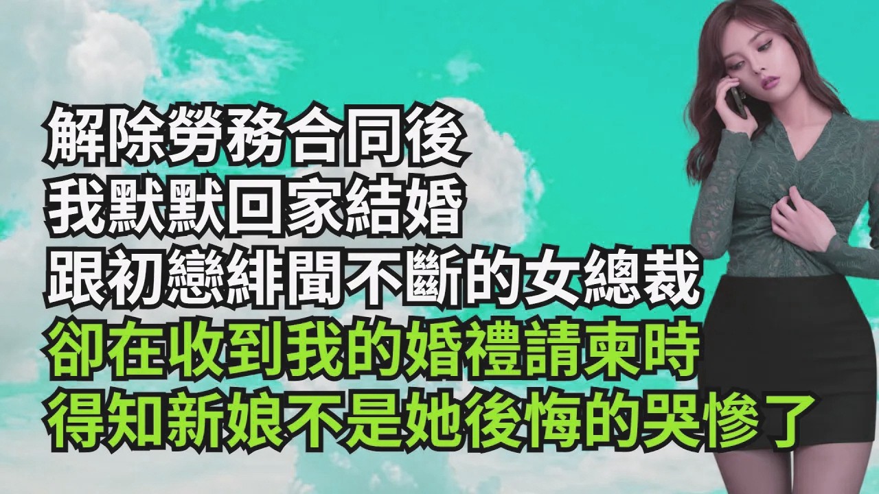 【三味時光】解除勞務合同後，我默默回家結婚，跟初戀緋聞不斷的女總裁，卻在收到我的婚禮請柬時，得知新娘不是她後悔的哭慘了