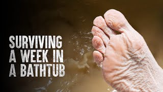 How to Survive a Week in a Bathtub
