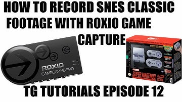 How to Record SNES Classic Footage with Roxio Game Capture HD Pro - TG Tutorials Episode 12