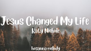 Katy Nichole - Jesus Changed My Life (lyrics)