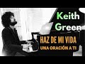 haz de mi vida una oración a ti (Canción de keith Green)