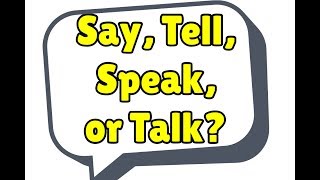 Difference between SAY, TELL, SPEAK, & TALK