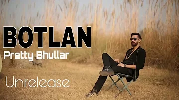 BOTLAN (Full Song) | Pretty Bhullar | Unreleased | LatestPunjabi Songs 2018