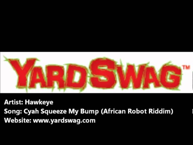 Watch Hawkeye - Cyah Squeeze My Bump - (African Robot Riddim) on YouTube Watch Hawkeye - Cyah Squeeze My Bump - (African Robot Riddim) on YouTube