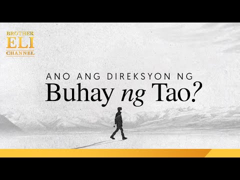 Ano ang direksyon ng buhay ng tao? | Brother Eli Channel