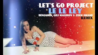 Let`s Go Project - Le Le Ley (Benjamin, Gili Malihov & Eden OmAmi Remix)