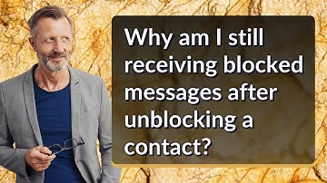 Why am I still receiving blocked messages after unblocking a contact?