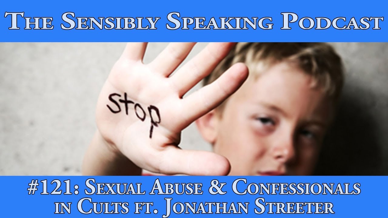 Sensibly Speaking Podcast 121 Sexual Abuse And Confessions In Cults Ft Jonathan Streeter Youtube
