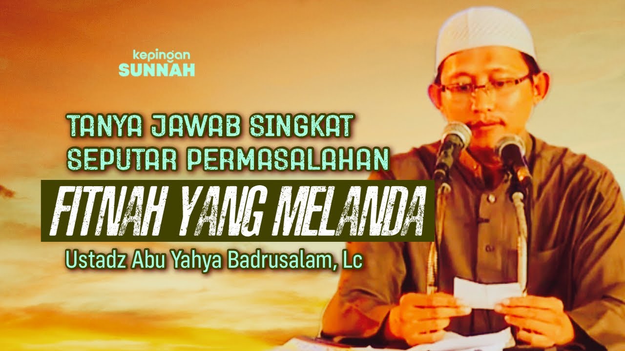 SESI TANYA JAWAB SINGKAT SEPUTAR MASALAH FITNAH - Ustadz Abu Yahya Badrusalam, Lc