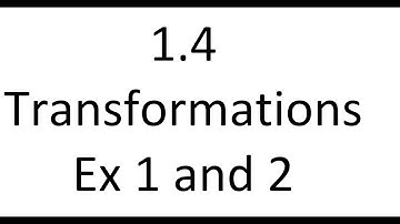 1.4 TRANSFORMATIONS EX 1 AND 2