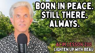 The Peace You Keep Looking for Was Given You in the Beginning | A Course in Miracles Lesson 230