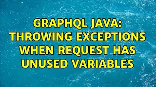 GraphQL java: Throwing exceptions when request has unused variables