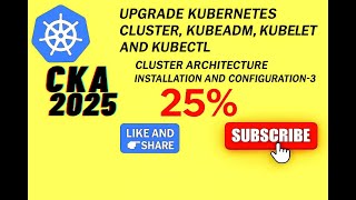 CKA Exam 2025 Upgrade Kubernetes cluster, kubeadm, kubelet and kubectl Cluster Architecture 25%
