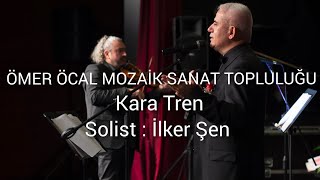 Kara Tren - Ömer Öcal Mozai̇k Sanat Topluluğu Soli̇st İlker Şen (21Haziran 2021)