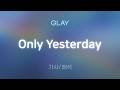 GLAY - Only Yesterday [가사/해석/Lyrics/Korean]
