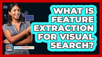 What Is Feature Extraction For Visual Search? - SearchEnginesHub.com