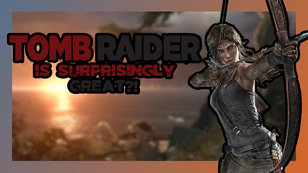 Why is Tomb Raider (2013) Surprisingly Great? (Re-edited/Remastered)