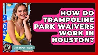 How Do Trampoline Park Waivers Work In Houston - Everything About Houston