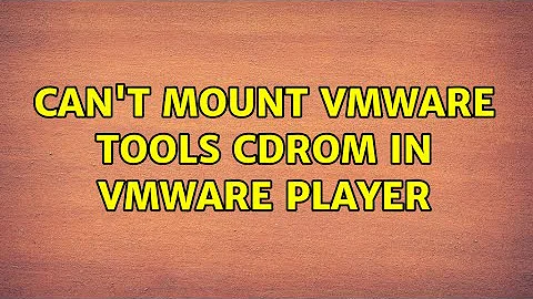 Can't mount VMware tools cdrom in VMware Player (2 Solutions!!)