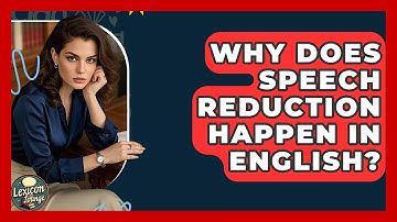 Why Does Speech Reduction Happen In English? - Lexicon Lounge