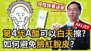 第四代A酸「艾克痘 ( AKLIEF ) 」可以白天擦嗎會很刺激嗎皮膚科林政賢醫師六招教你避免外用A酸紅腫、脫皮等副作用