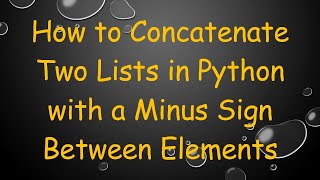 How to Concatenate Two Lists in Python with a Minus Sign Between Elements News