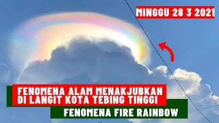Fenomena Alam kota Tebing Tinggi, Fire Rainbow yang paling indah dan menakjubkan kota tebing tinggi