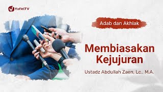 Kajian Adab dan Akhlak: Membiasakan Kejujuran - Ustadz Abdullah Zaen, Lc., M.A.