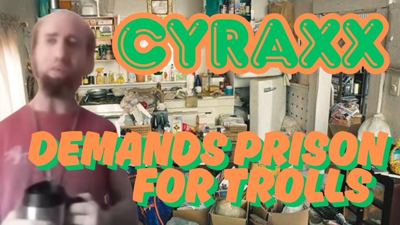 Cyraxx: Demands Prison for Trolls