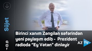 Prezident İlham Əliyev Zəngilan səfəri zamanı Azərbaycan Radiosunda “Ey Vətən” mahnısını dinlədi Resimi