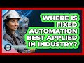 Where Is Fixed Automation Best Applied In Industry?