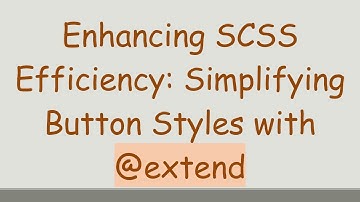 Enhancing SCSS Efficiency: Simplifying Button Styles with @extend