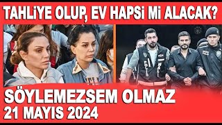 Söylemezsem Olmaz 21 Mayıs 2024 / Dilan Polat tahliye olup ev hapsi mi alacak?