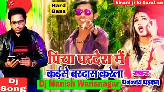 Dhananjay Dhadkan Piya Ho Pardes Mein Kaise Roj bardas Karela Bhojpuri 2018 DJ