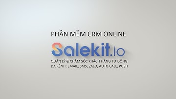 Giới thiệu Salekit io CRM - Quản lý Chăm Sóc Khách Hàng Đa Kênh: Email, SMS, Zalo, WebPush, AutoCall