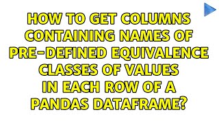 How to get columns containing names of pre-defined equivalence classes of values in each row of...