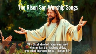 The Risen Son Worship Songs | Gospel Songs Album