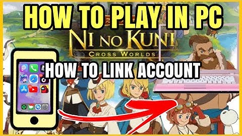 HOW TO PLAY NI NO KUNI CROSS WORLD IN PC - HOW TO LINK ACCOUNT IN NI NO KUNI CROSS WORLD IN PC