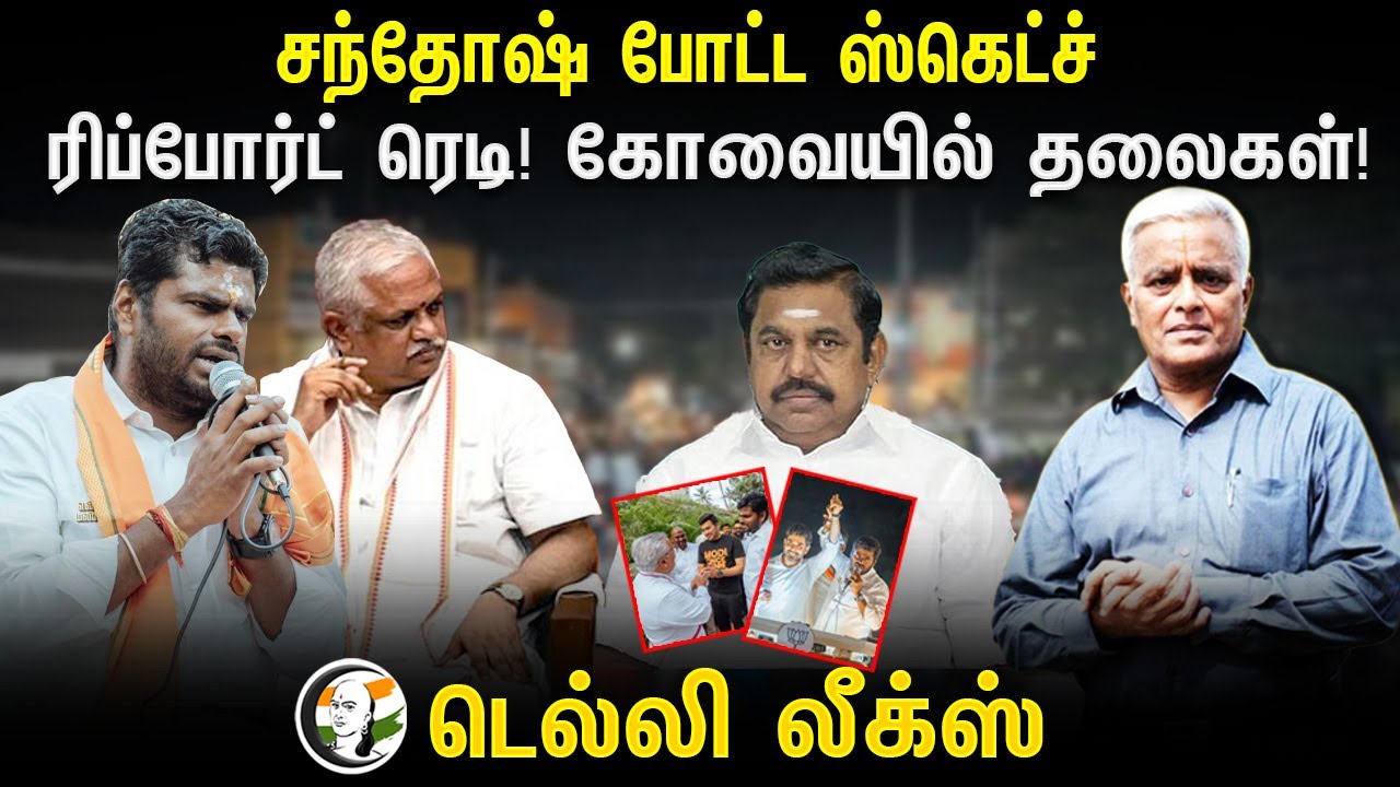 சந்தோஷ் போட்ட ஸ்கெட்ச் ரிப்போர்ட் ரெடி! கோவையில் தலைகள் | DELHI LEAKS | Coimbatore | Annamalai
