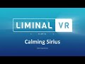 Sirius Calm V.R. Experience made for Liminal V.R.
