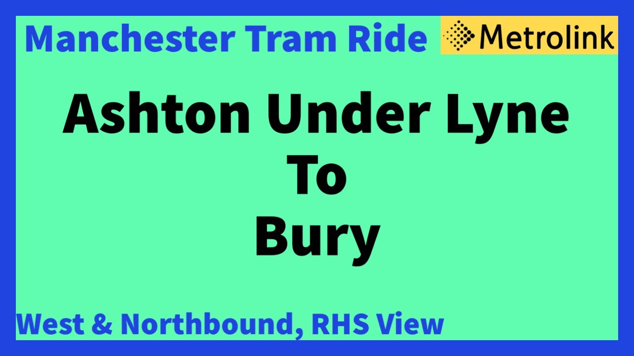 Manchester Metrolink Tram Ride - Ashton To Bury ( Full Route ) ( West & Northbound RHS View ) below