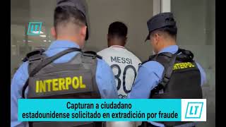 Capturan a ciudadano estadounidense solicitado en extradición por fraude