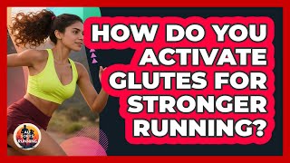 How Do You Activate Glutes For Stronger Running? - All Sorts Of Running