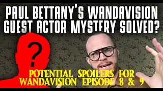 Paul Bettany's Mystery Actor Solved?? - Potential Spoilers For Wandavision Episode 8 & 9