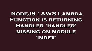 NodeJS : AWS Lambda Function is returning Handler 