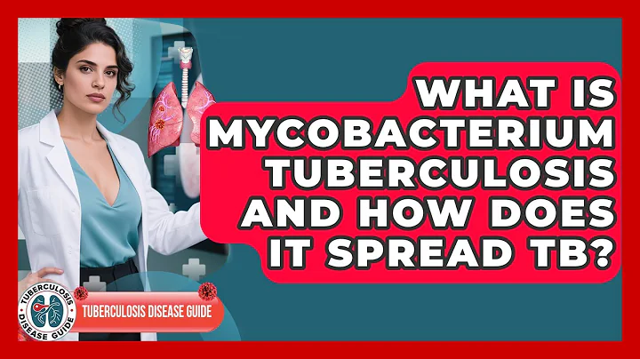 What Is Mycobacterium Tuberculosis And How Does It Spread TB? - Tuberculosis Disease Guide