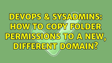 DevOps & SysAdmins: How to copy folder permissions to a new, different domain?