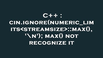 C++ : cin.ignore(numeric_limits streamsize ::max(), 