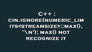 C++ : cin.ignore(numeric_limits streamsize ::max(), '\n'); max() not recognize it Wealth