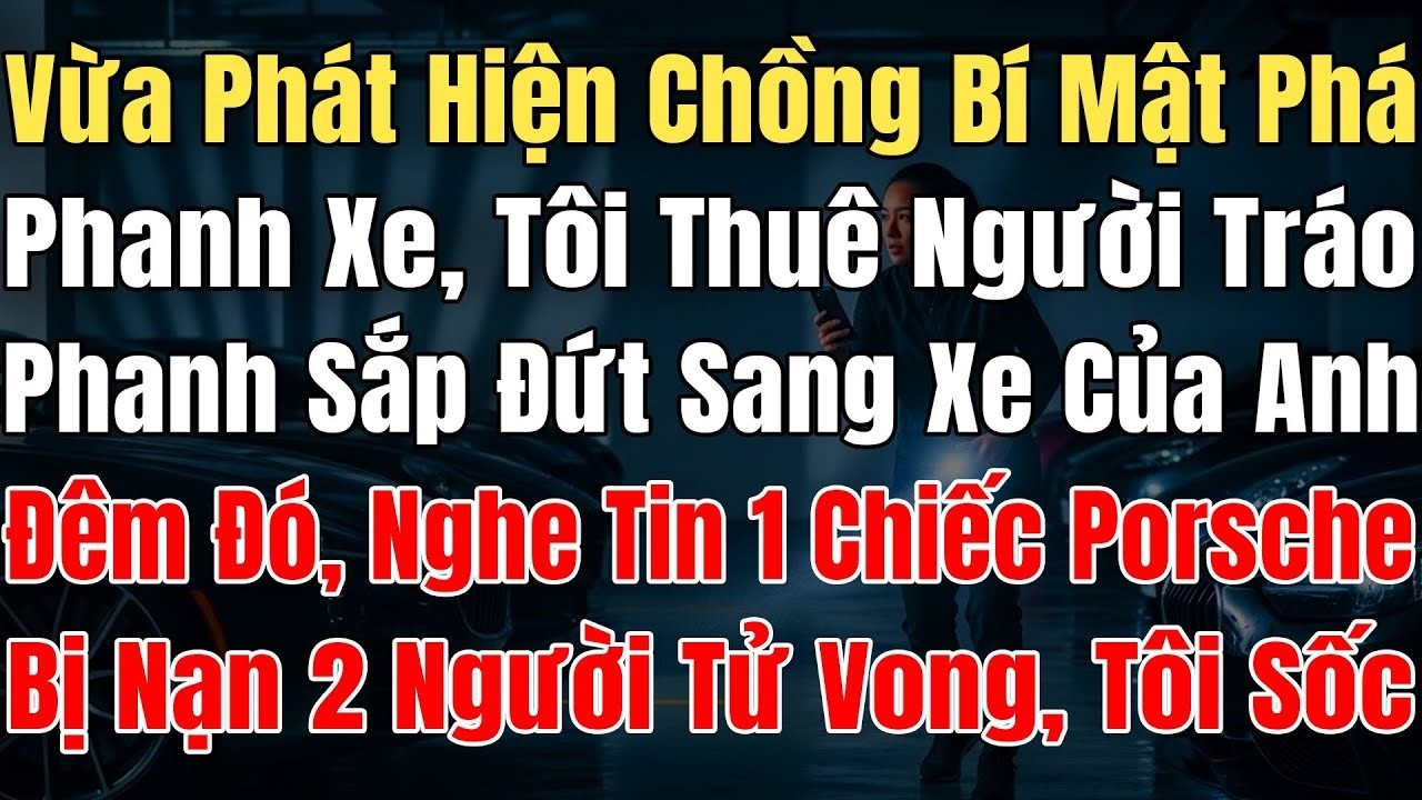 Vừa Thừa Kế 500Tỷ, Phát Hiện Khối Pha Phanh Xe, Tôi Thuê Người Tráo Phanh Đứt Sang Xe 1 Porche